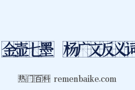 金壶七墨·杨广文反义词是什么意思的图片